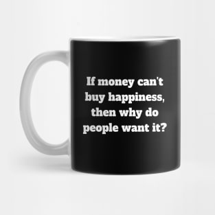 If money can't buy happiness, then why do people want it? Mug